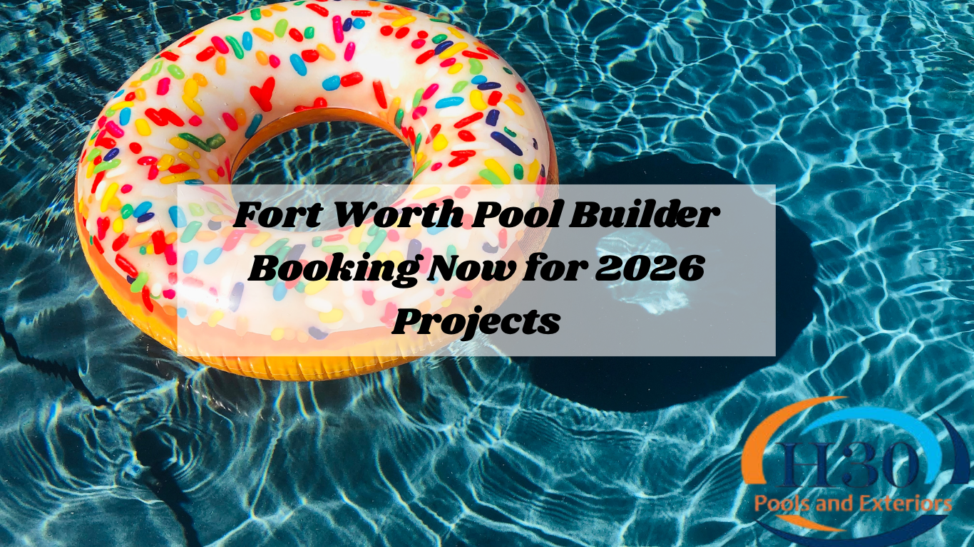 Fort Worth Pool Builder Booking Now for 2026 Projects